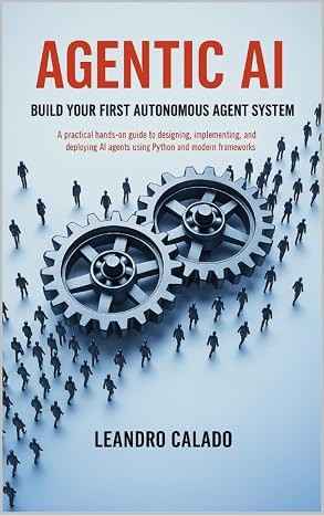 Agentic AI: Build Your First Autonomous Agent System: A Practical Hands-On Guide to Designing, Implementing, and Deploying AI Agents Using Python and Modern Frameworks (AI Agents & MCP Series)
