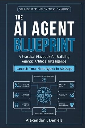 The AI Agent Blueprint: A Practical Playbook for Building Agentic Artificial Intelligence: Launch Your First Agent in 30 Days