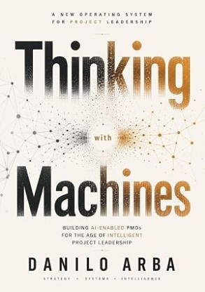 Thinking With Machines: Building AI-Enabled PMOs for the Age of Intelligent Project Leadership